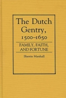 The Dutch Gentry, 1500-1650: Family, Faith, and Fortune (Contributions in Family Studies) 0313250219 Book Cover