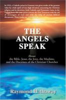 The Angels Speak: About the Bible, Jesus, the Jews, the Muslims, and the Doctrines of the Christian Churches 0595179568 Book Cover