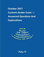 Customs Broker Exam -- Answered Questions and Explanations -- October 2017: October 2017 1979541841 Book Cover
