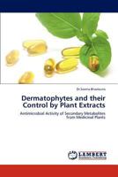 Dermatophytes and their Control by Plant Extracts: Antimicrobial Activity of Secondary Metabolites from Medicinal Plants 3844383204 Book Cover
