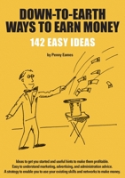 Down-To-Earth Ways to Earn Money: 142 Ideas to Get You Started and Useful Hints to Make Them Profitable 0994134800 Book Cover