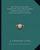 Dr. Paschal Beverly Randolph and the Supreme Grand Dome of the Rosicrucians in France 1928-1929 1162604816 Book Cover