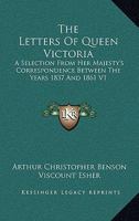 The Letters Of Queen Victoria: A Selection From Her Majesty's Correspondence Between The Years 1837 And 1861, Volume 1... 1016970129 Book Cover