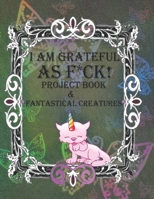 I Am Grateful as F*ck!: The BIG Gratitude Jar Project Book & Fantastical Creatures 167714291X Book Cover