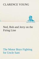 Ned, Bob and Jerry on the Firing Line The Motor Boys Fighting for Uncle Sam 1517680484 Book Cover