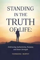 Standing in the Truth of Life: Embracing Authenticity, Purpose, and Inner Strength B0F3XZ4NS3 Book Cover