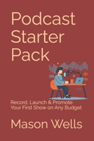 Podcast Starter Pack: Record, Launch & Promote Your First Show on Any Budget B0F47WRH1Q Book Cover