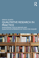 Qualitative Research in Practice: Shadowing, Focus Groups and Qualitative Interviews as Tools for Inquiry 1041105967 Book Cover