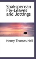 Shaksperean Fly-Leaves and Jottings 0469557877 Book Cover