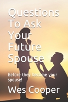 Questions To Ask Your Future Spouse: (Before they become your spouse!) 1981004661 Book Cover