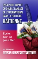 Essai sur l’impact du double langage de l’international dans la politique haïtienne: Écrire pour ne pas oublier (French Edition) B0857BGQ51 Book Cover