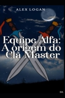 EQUIPE ALFA: A ORIGEM DO CLÃ MASTER (Portuguese Edition) B08H5BXTN6 Book Cover