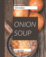 111 Onion Soup Recipes: I Love Onion Soup Cookbook! B08P3GZZMF Book Cover