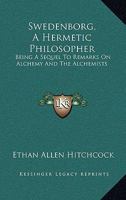 Swedenborg: A Hermetic Philosopher : An Interpretation of Emanuel Swedenborg's Writings from the Standpoint of Hermetic Philosophy, With a Study Comparing 1432553518 Book Cover