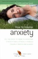 How to Master Anxiety: All You Need to Know to Overcome Stress, Panic Attacks, Trauma, Phobias, Obsessions and More (Human Givens Approach) 1899398813 Book Cover