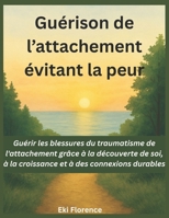 Guérison de l’attachement évitant la peur: Guérir les blessures du traumatisme de l'attachement grâce à la découverte de soi, à la croissance et à des connexions durables (French Edition) B0F3W6ZKVF Book Cover