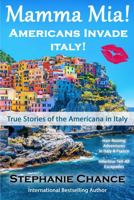 Mamma Mia! Americans Invade Italy! True Stories of the Americana in Italy 1490836977 Book Cover