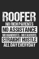 Roofer No Rich Parents No Assistance No Handouts - No Favours Straight Hustle All Day Everyday: 6 x 9 Squared Notebook for Roofer & Craftsman 1077796722 Book Cover