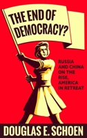 The End of Democracy?: Russia and China on the Rise, America in Retreat 168245150X Book Cover