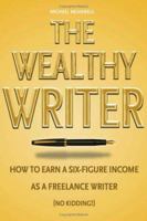 The Wealthy Writer: How to Earn a Six-figure Income as a Freelance Writer (Honestly!) 1582972990 Book Cover