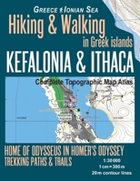 Kefalonia and Ithaca Complete Topographic Map Atlas 1:30000 Greece Ionian Sea Hiking and Walking in Greek Islands Home of Odysseus in Homer's Odyssey : Trails, Hikes and Walks Topographic Map 1718660251 Book Cover