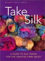 Take Silk: A Guide to Silk 'Paper' for the Creative Fiber Artist 1863513361 Book Cover