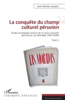 La conquête du champ culturel péruvien: Étude sociologique externe de la revue culturelle de péruvienne de Las Moradas (1947-1949) Tome 1 (Logiques Sociales) (French Edition) 2343182035 Book Cover