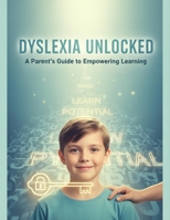 Dyslexia Unlocked: A Parent'S Guide To Empowering Learning B0GV23R1QV Book Cover