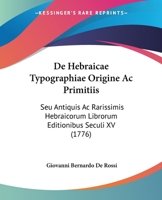 De Hebraicae Typographiae Origine Ac Primitiis: Seu Antiquis Ac Rarissimis Hebraicorum Librorum Editionibus Seculi XV 1104642263 Book Cover