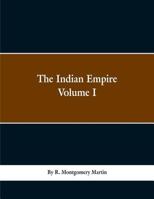 The Indian Empire: History, Topography, Geology, Climate, Poputation, Chief Cities and Provinces; Tributary and Protected State; Military Power and ... Government, Finance, and Commerce. Wi 9353298083 Book Cover