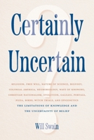 Certainly Uncertain: The Limitations of Knowledge and the Uncertainty of Belief B0GV8QP4KV Book Cover