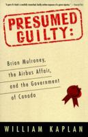 Presumed Guilty: Brian Mulroney, The Airbus Affair, and the Government of Canada 0771044542 Book Cover