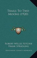 TRAILS TO TWO MOONS BY ROBERT RITCHIE 116515627X Book Cover