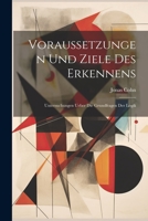 Voraussetzungen Und Ziele Des Erkennens: Untersuchungen Ueber Die Grundfragen Der Logik 1021891304 Book Cover