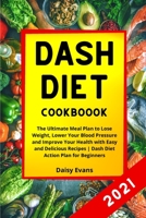 Dash Diet Cookbook: The Ultimate Meal Plan to Lose Weight, Lower Your Blood Pressure and Improve Your Health with Easy and Delicious Recipes | Dash Diet Action Plan for Beginners B0858SSBPF Book Cover