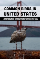 Common Birds In United States: List Of Common Birds With Pictures In The USA: Most Common Birds In The United States B09BY88R5V Book Cover
