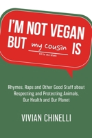 I’m Not Vegan But My Cousin Is: Rhymes, Raps and Other Good Stuff About Respecting and Protecting Animals, Our Health and Our Planet B0B7QJ8HN7 Book Cover