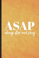 Asap Always Stop and Pray: Funny Blank Lined Sunday Church Jesus Notebook/ Journal, Graduation Appreciation Gratitude Thank You Souvenir Gag Gift, Stylish Graphic 110 Pages 1708041184 Book Cover
