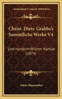 Christ. Dietr. Grabbe's Sammiliche Werke V4: Und Handlchriftlicher Namlak (1874) 1160722145 Book Cover
