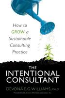 The Intentional Consultant: How to Grow a Sustainable Consulting Practice 1468002228 Book Cover