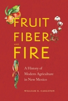 Fruit, Fiber, and Fire: A History of Modern Agriculture in New Mexico 1496216164 Book Cover