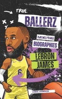 True Ballerz: LeBron James: Basketball Biographies For Kids (Ballerz - Basketball Books For Kids) B0F1LRSDZP Book Cover