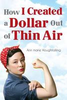 How I Created a Dollar Out of Thin Air 0988618206 Book Cover