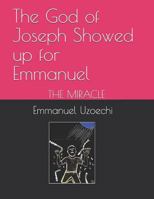 The God of Joseph Showed Up for Emmanuel: The Miracle 1980838860 Book Cover