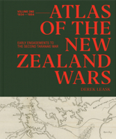 Atlas of the New Zealand Wars: Volume One 1834–1864, Early Engagements to the Second Taranaki War 1776711297 Book Cover