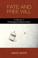 Fate and Free Will: A Defense of Theological Determinism 0268106290 Book Cover