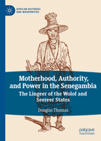 Motherhood, Authority, and Power in the Senegambia: The Lingeer of the Wolof and Seereer States (African Histories and Modernities) 3032389186 Book Cover