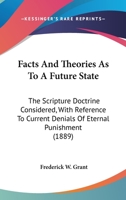 Facts And Theories As To A Future State: The Scripture Doctrine Considered, With Reference To Current Denials Of Eternal Punishment (1889) 1120849519 Book Cover