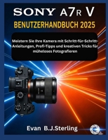 SONY A7R V BENUTZERHANDBUCH 2025: Meistern Sie Ihre Kamera mit Schritt-für-Schritt-Anleitungen, Profi-Tipps und kreativen Tricks für müheloses Fotografieren B0FR8WQMKR Book Cover