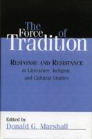 The Force of Tradition: Response and Resistance in Literature, Religion, and Cultural Studies 0742541622 Book Cover